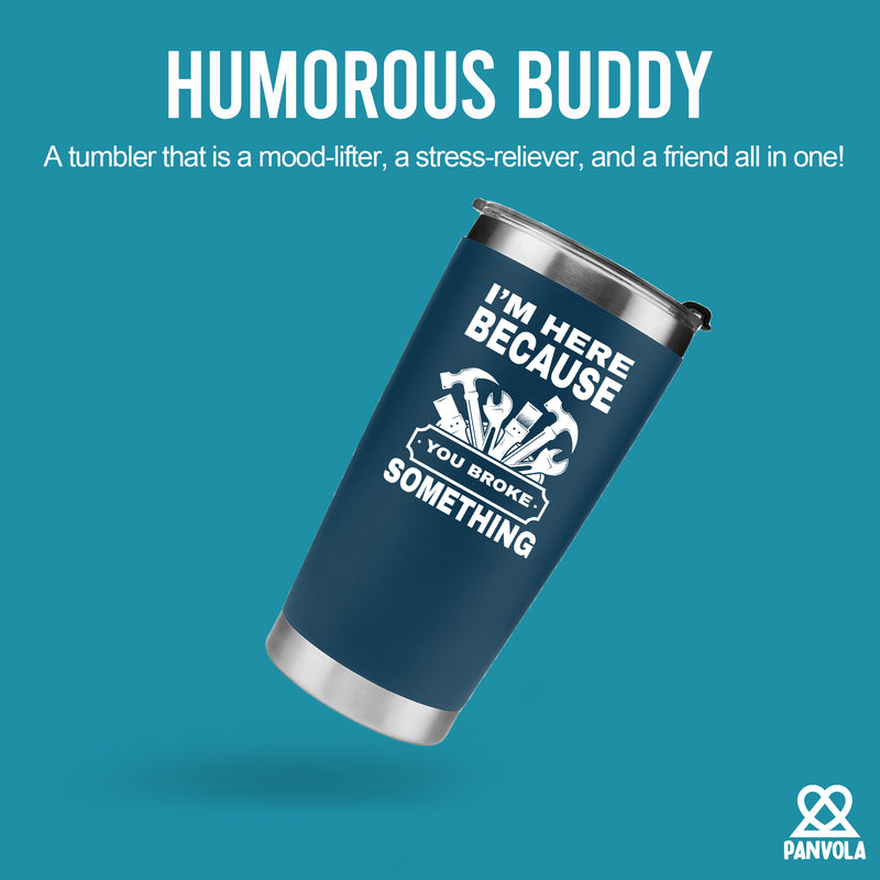 I'm Here Because You Broke Something Vacuum Insulated Tumbler Blue