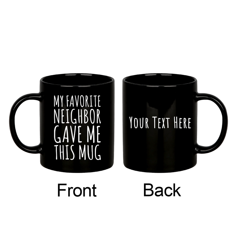 Personalized My Favorite Neighbor Gave Me This Mug Ceramic Mug 11 oz Black.