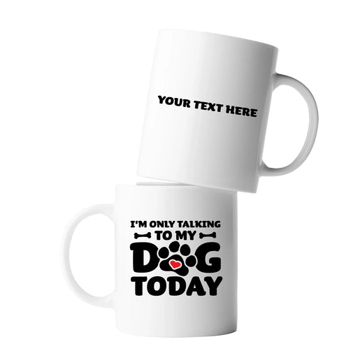 Personalized I’m Only Talking To My Dog Today Customized Ceramic Mug 11 oz White.