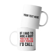 Personalized If I Had To Hide A Body You’d Be The First Person I’d Call Ceramic Mug 11 oz White - Panvola