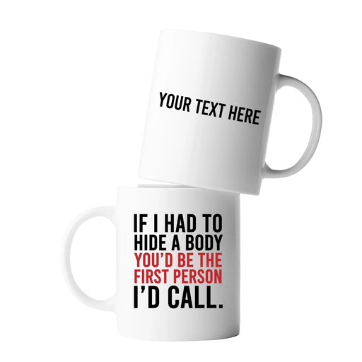 Personalized If I Had To Hide A Body You’d Be The First Person I’d Call Ceramic Mug 11 oz White - Panvola