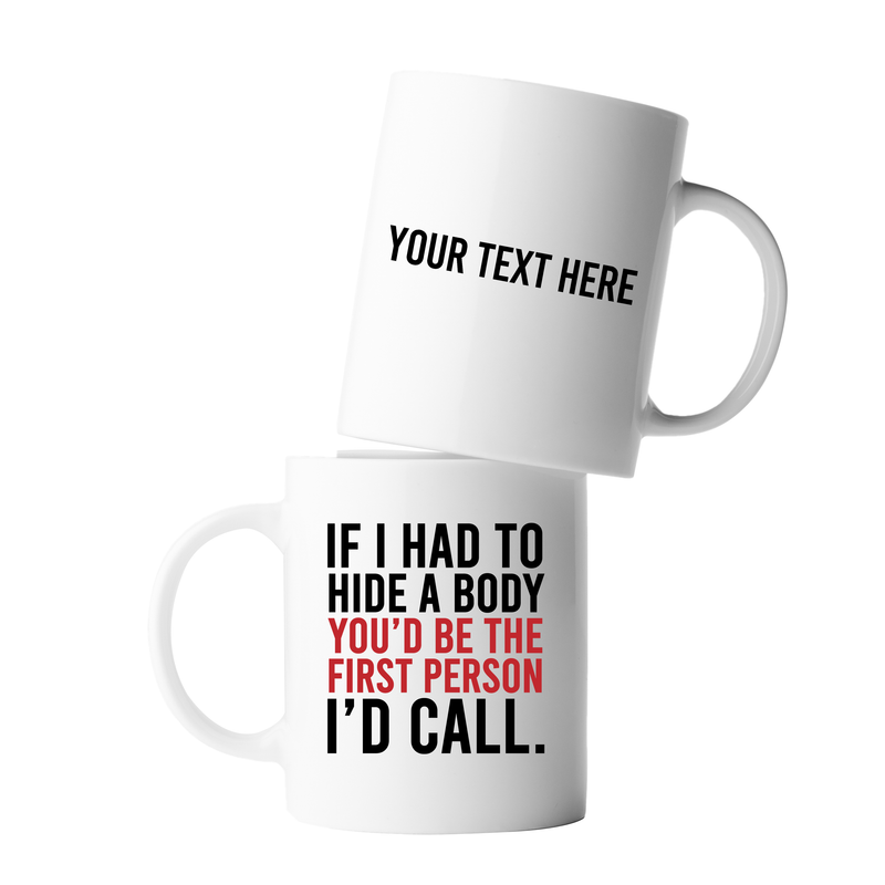 Personalized If I Had To Hide A Body You’d Be The First Person I’d Call Ceramic Mug 11 oz White