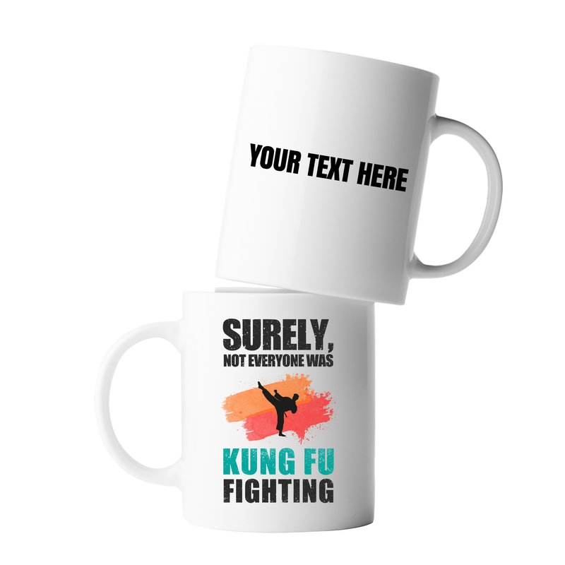 Personalized Surely Not Everyone Was Kung Fu Fighting Customized Ceramic Mug 11 oz White