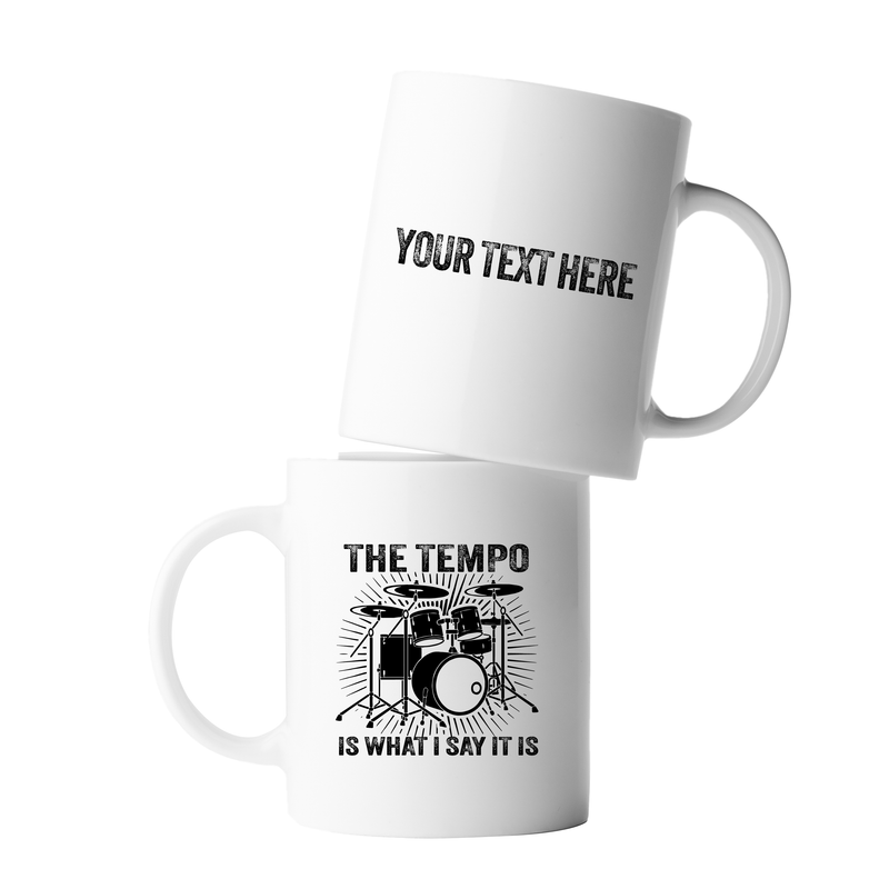 Personalized The Tempo Is What I Say It Is Ceramic Mug 11 oz White.