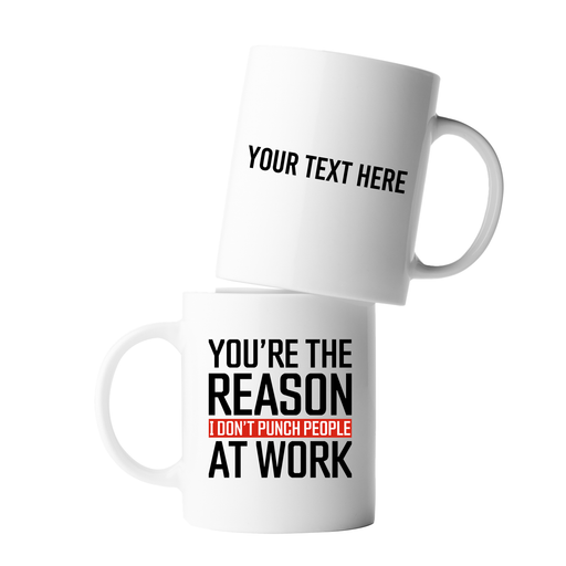 Personalized You're The Reason I Don't Punch People At Work Ceramic Mug 11 oz White.
