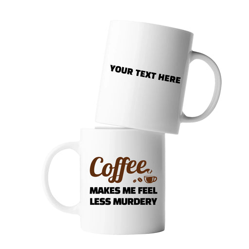 Personalized Coffee Makes Me Feel Less Murdery Ceramic Mug 11 oz White - Panvola