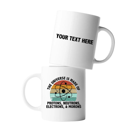 Personalized Universe Is Made Of Protons Neutrons Electrons Morons Ceramic Mug 11 oz White - Panvola