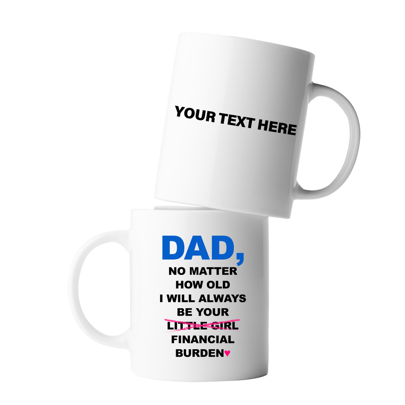 Personalized Dad No Matter How Old I Will Always Be Your Financial Burden Ceramic Mug 11 oz White.