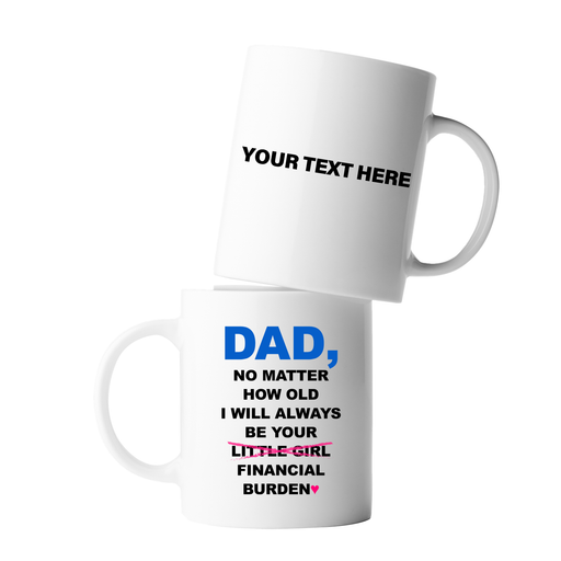 Personalized Dad No Matter How Old I Will Always Be Your Financial Burden Ceramic Mug 11 oz White.