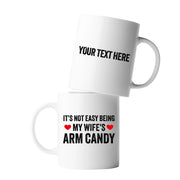 Personalized It's Not Easy Being My Wife's Arm Candy Ceramic Mug 11 oz White - Panvola