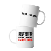 Personalized I Don’t Want To I Don’t Have To You Can’t Make Me I’m Retired Ceramic Mug 11 oz White - Panvola