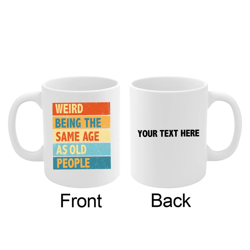 Personalized Weird Being The Same Age As Old People Ceramic Mug 11 oz White - Panvola