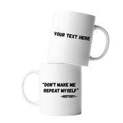 Personalized Don't Make Me Repeat Myself History Customized Ceramic Mug 11 oz White - Panvola