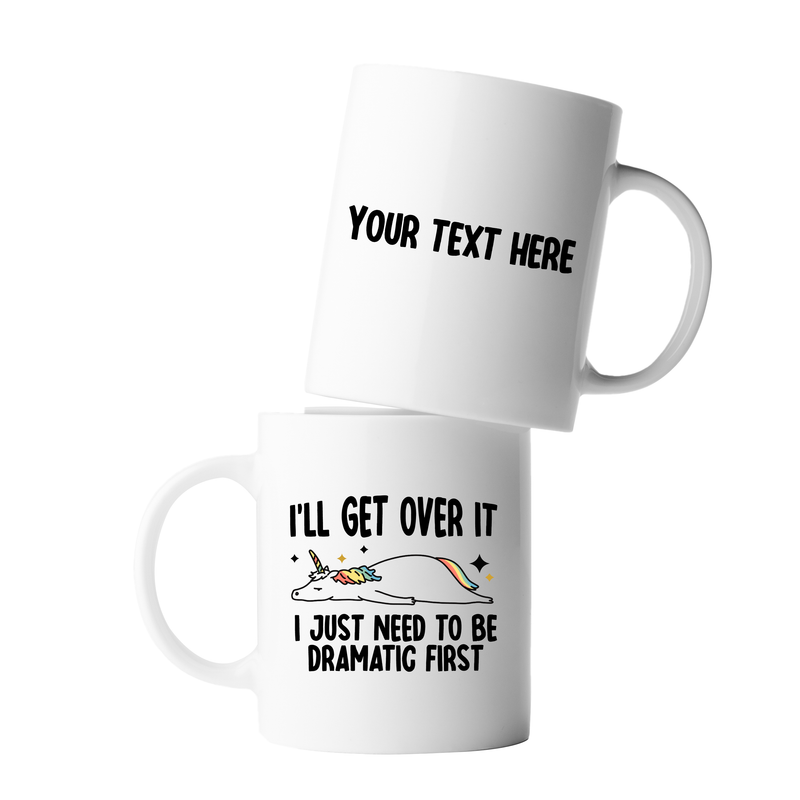 Personalized I’ll Get Over It I Just Need To Be Dramatic First Customized Ceramic Mug 11 oz White