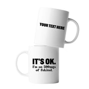 Personalized It's Ok I'm On 500mg Of Fukitol Customized Ceramic Mug 11 oz White - Panvola