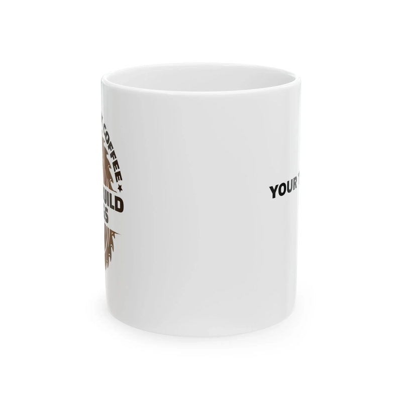Personalized First I Drink Coffee Then I Build Things Customized Ceramic Mug 11 oz White - Panvola