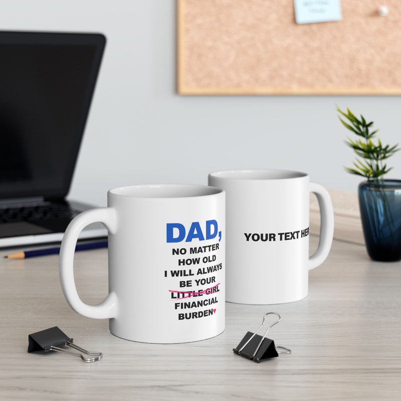 Personalized Dad No Matter How Old I Will Always Be Your Financial Burden Ceramic Mug 11 oz White.
