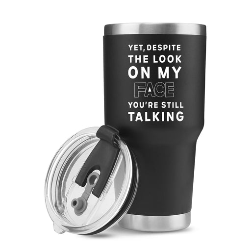 Yet Despite The Look On My Face You're Still Talking Vacuum Insulated Stainless Steel Tumbler.