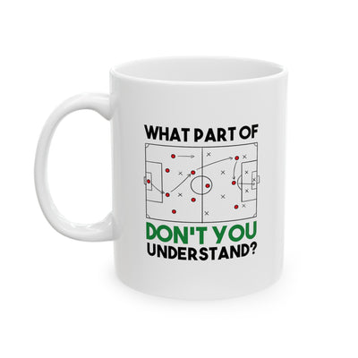 Personalized What Part Don’t You Understand Soccer Ceramic Mug 11 oz White