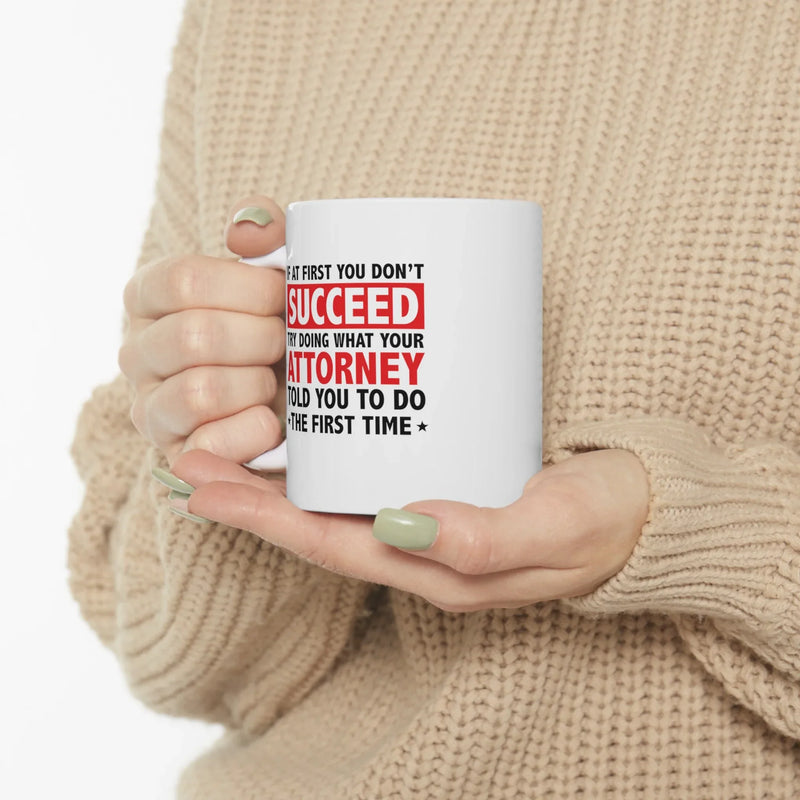 Personalized If At First You Don’t Succeed Try Doing What Your Attorney Told You To Do The First Time Ceramic Mug 11 oz White - Panvola