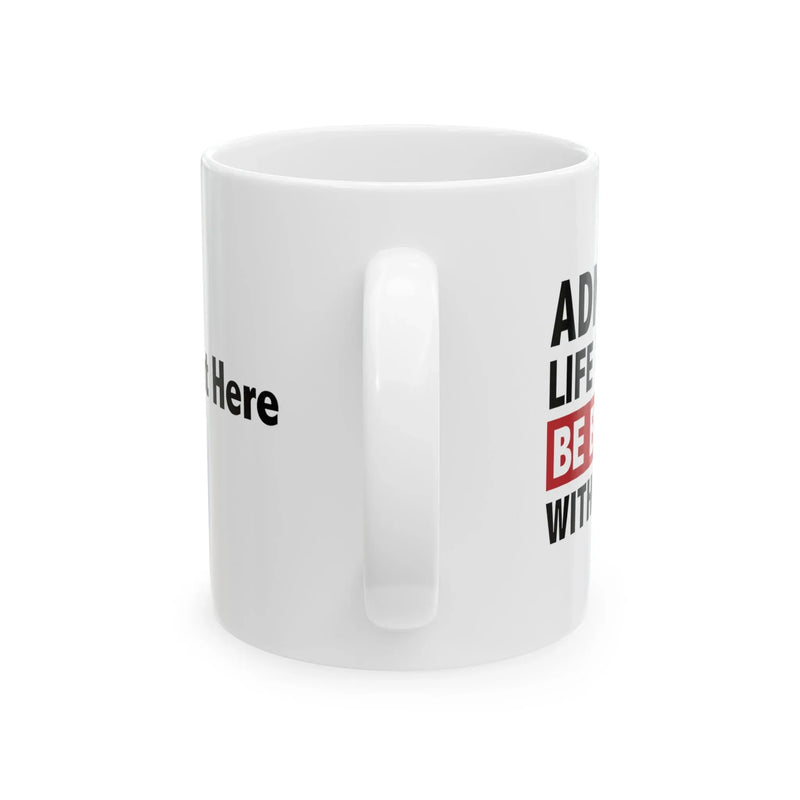 Personalized Admit It Life Would Be Boring Without Me Ceramic Mug 11 oz White - Panvola