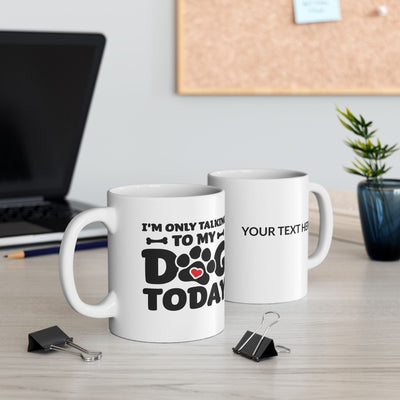 Personalized I’m Only Talking To My Dog Today Customized Ceramic Mug 11 oz White