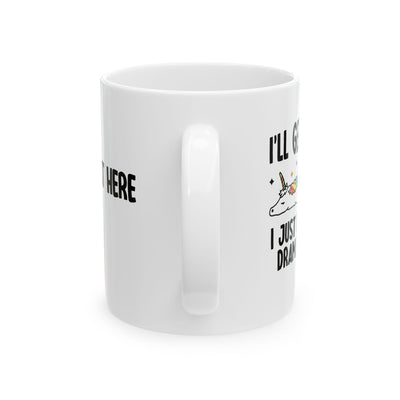 Personalized I’ll Get Over It Just Gotta Be Dramatic First Customized Ceramic Mug 11 oz White