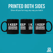 I Keep Hearing Invoices Ceramic Mug 11 oz Black - Panvola
