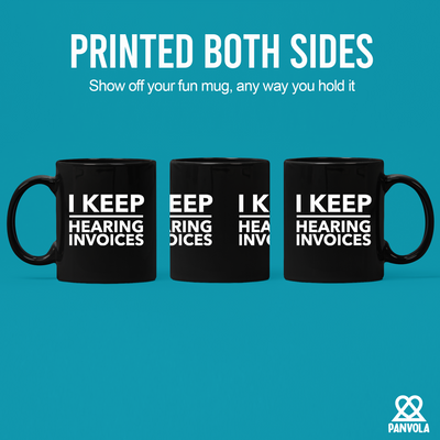 I Keep Hearing Invoices Ceramic Mug 11 oz Black