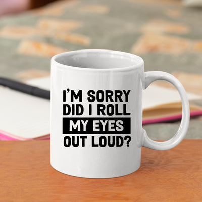 I'm Sorry Did I Roll My Eyes Out Loud Sarcastic Coffee Mug 11 oz White