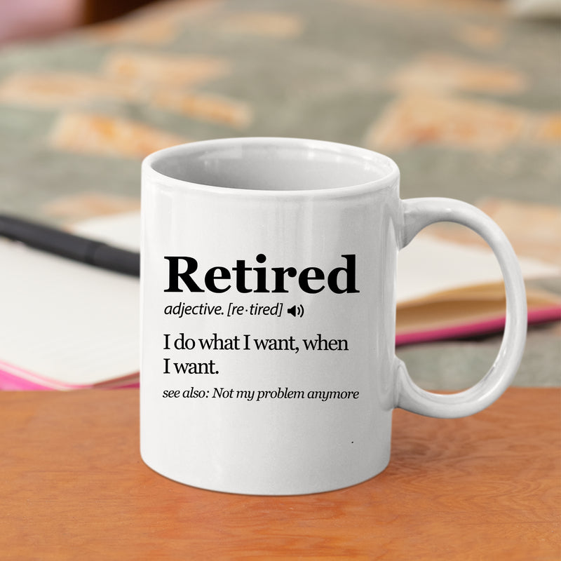 Retired Definition Mug I Do What I Want When I Want Retirement Coffee Mug 11oz White