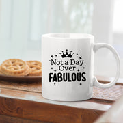 Not a Day Over Fabulous Inspirational Coffee Mug 11oz White.