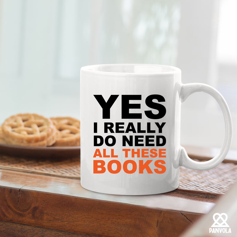 Yes I Really Do Need All These Books Ceramic Mug 11oz White.