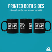 Be Careful Or You'll End Up In My Podcast Ceramic Mug 11 oz Black - Panvola