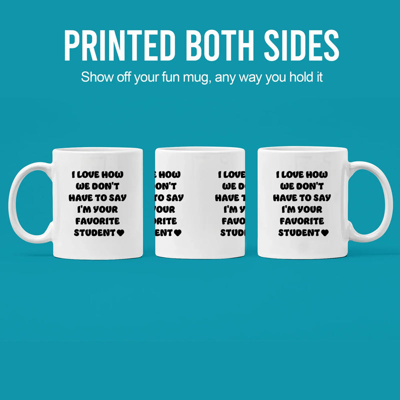 I Love How We Don't Have to Say I'm Your Favorite Student Ceramic Mug 11 oz White - Panvola