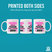Friends Don't Let Friends Fight Cancer Alone Ceramic Mug 11 oz White - Panvola