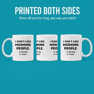 I Don't Like Morning People or Mornings or People Ceramic Mug 11 oz White