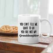 You Can't Tell Me What to Do You Are Not My Granddaughter Ceramic Mug 11 oz White - Panvola