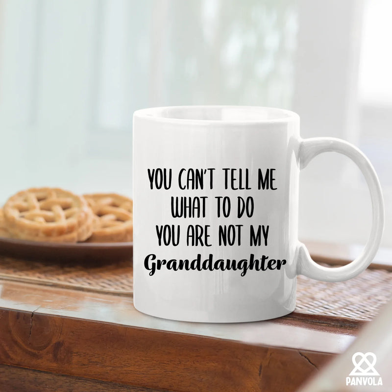 You Can't Tell Me What to Do You Are Not My Granddaughter Ceramic Mug 11 oz White - Panvola