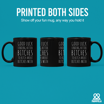 Good Luck Finding Better Bitches Ceramic Mug 11 oz Black