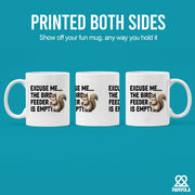 Excuse Me The Bird Feeder is Empty Ceramic Mug 11 oz White - Panvola