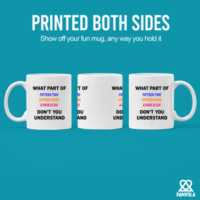 What Part of Fifteen Two Fifteen Four A Pair Is Six Don’t You Understand Ceramic Mug 11 oz White