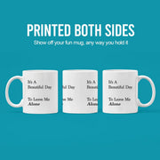 It's A Beautiful Day To Leave Me Alone Ceramic Mug 11 oz White - Panvola
