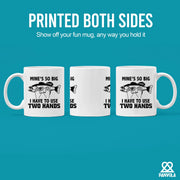 Mine's So Big I Have To Use Two Hands Ceramic Mug 11 oz White - Panvola