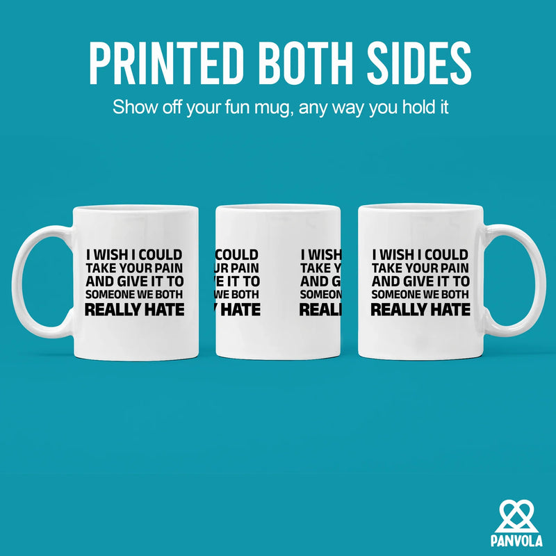 I Wish I Could Take Your Pain And Give It To Someone We Both Really Hate Ceramic Mug 11 oz White - Panvola
