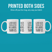Good Luck Finding Better Neighbors Than Us Coffee Mug Moving Away Gift.
