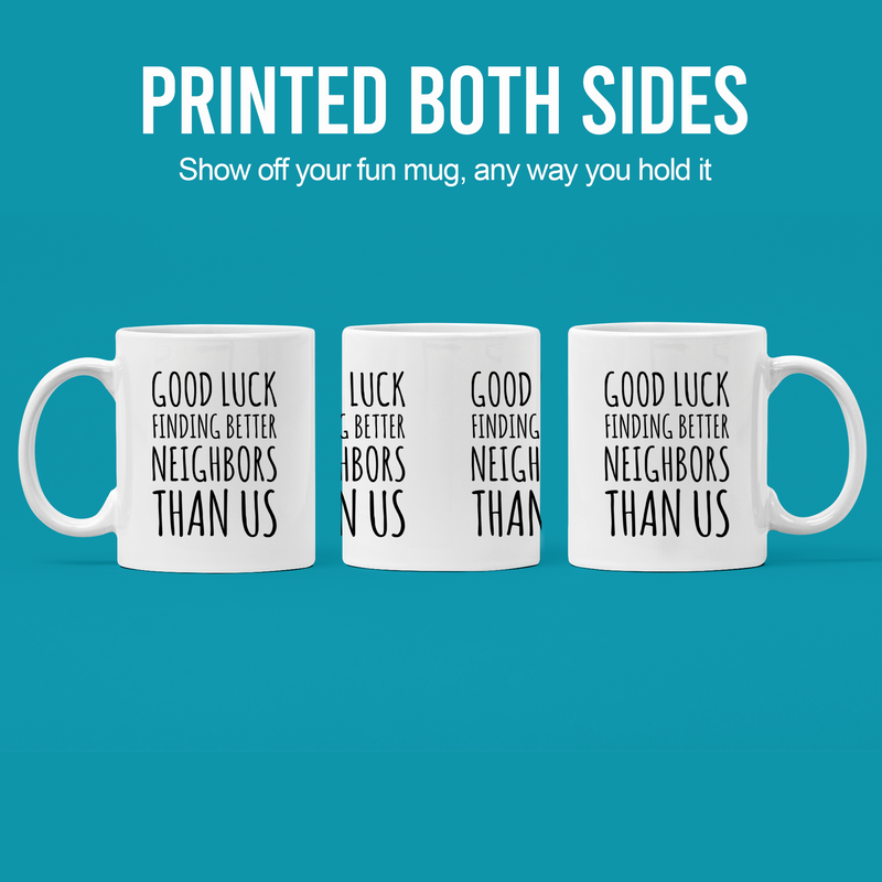 Good Luck Finding Better Neighbors Than Us Coffee Mug Moving Away Gift.