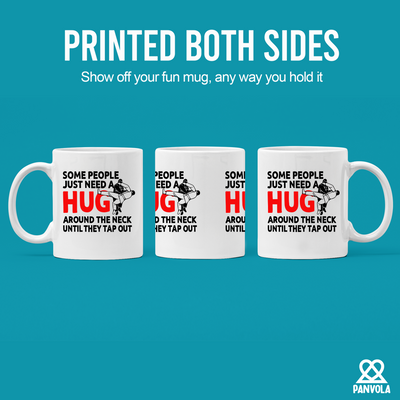 Some People Just Need A Hug Around The Neck Until They Tap Out Mug 11 oz White