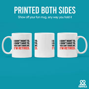 I Don’t Have To You Can’t Make Me Retired Ceramic Mug 11 oz White - Panvola