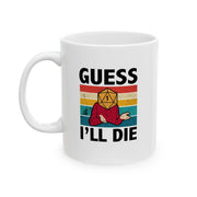 Personalized Guess I’ll Die  Ceramic Mug 11 oz White - Panvola